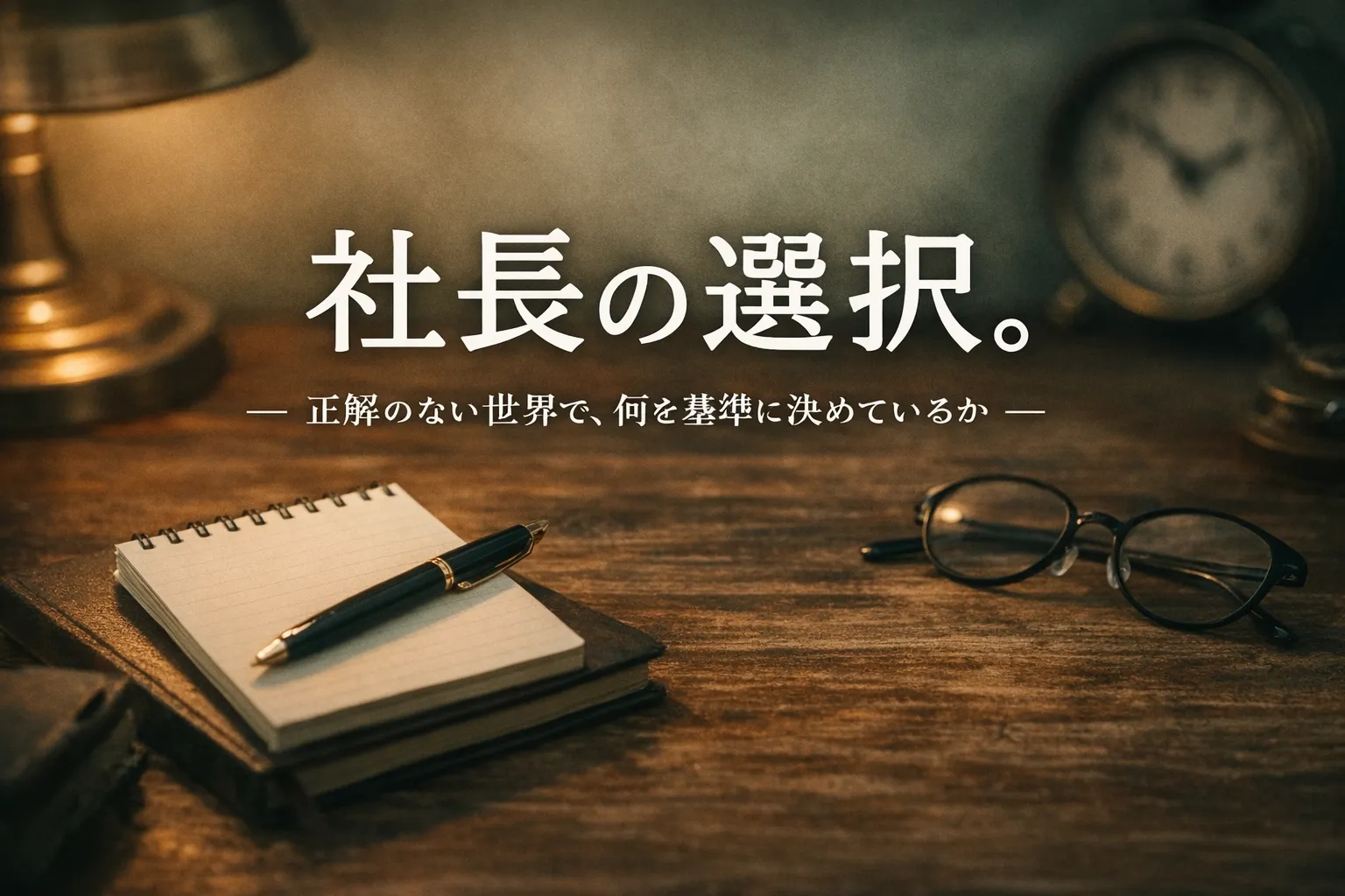 🌏 新シリーズ『社長の選択。』 第0回（イントロダクション）  ― 正解のない世界で、何を基準に決めているか ―